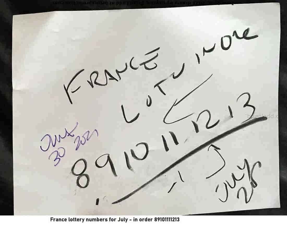 30 June 2021 3 France Lottery Numbers For July In Order 89101111213 - France lottery numbers for July - in order 891011...
France lottery numbers for July - in order 89101111213  ( NEW!  Free lottery picks by mail, I will personally fill out your blank lottery sheet and mail it back to you for free, postage is included!  visit  https://briansprediction.com/picksbymail   )
