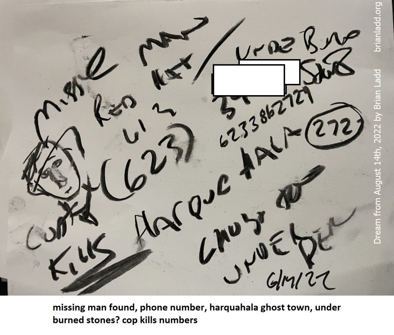 14 August 2022 1 missing man found, phone number, harquahala ghost town, under burned stones? cop kills numbers...
missing man found, phone number, harquahala ghost town, under burned stones? cop kills numbers. 
